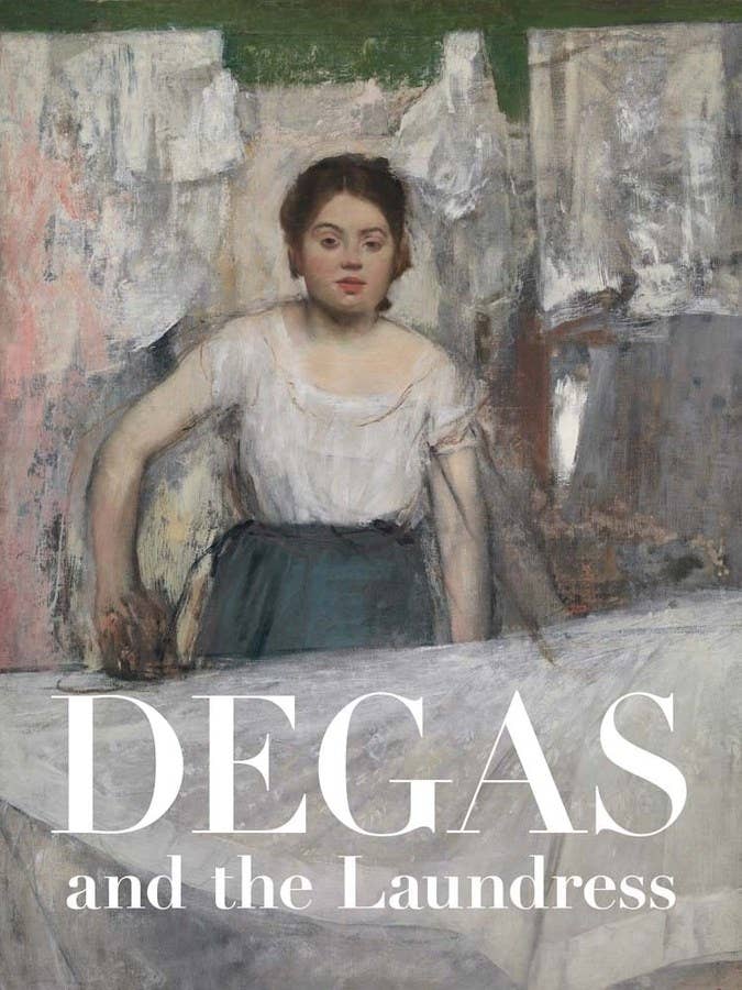 Degas and the Laundress: Women, Work, and Impressionism: Hardcover
