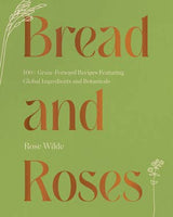 Bread and Roses: 100+ Grain Forward Recipes Featuring Global: Hardcover