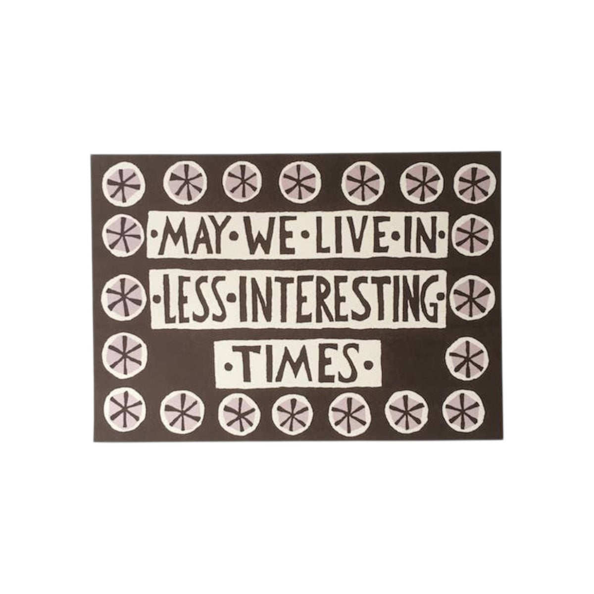 The Tiny Finch blank greeting card featuring the text May We Live In Less Interesting Times in a dark brown design.