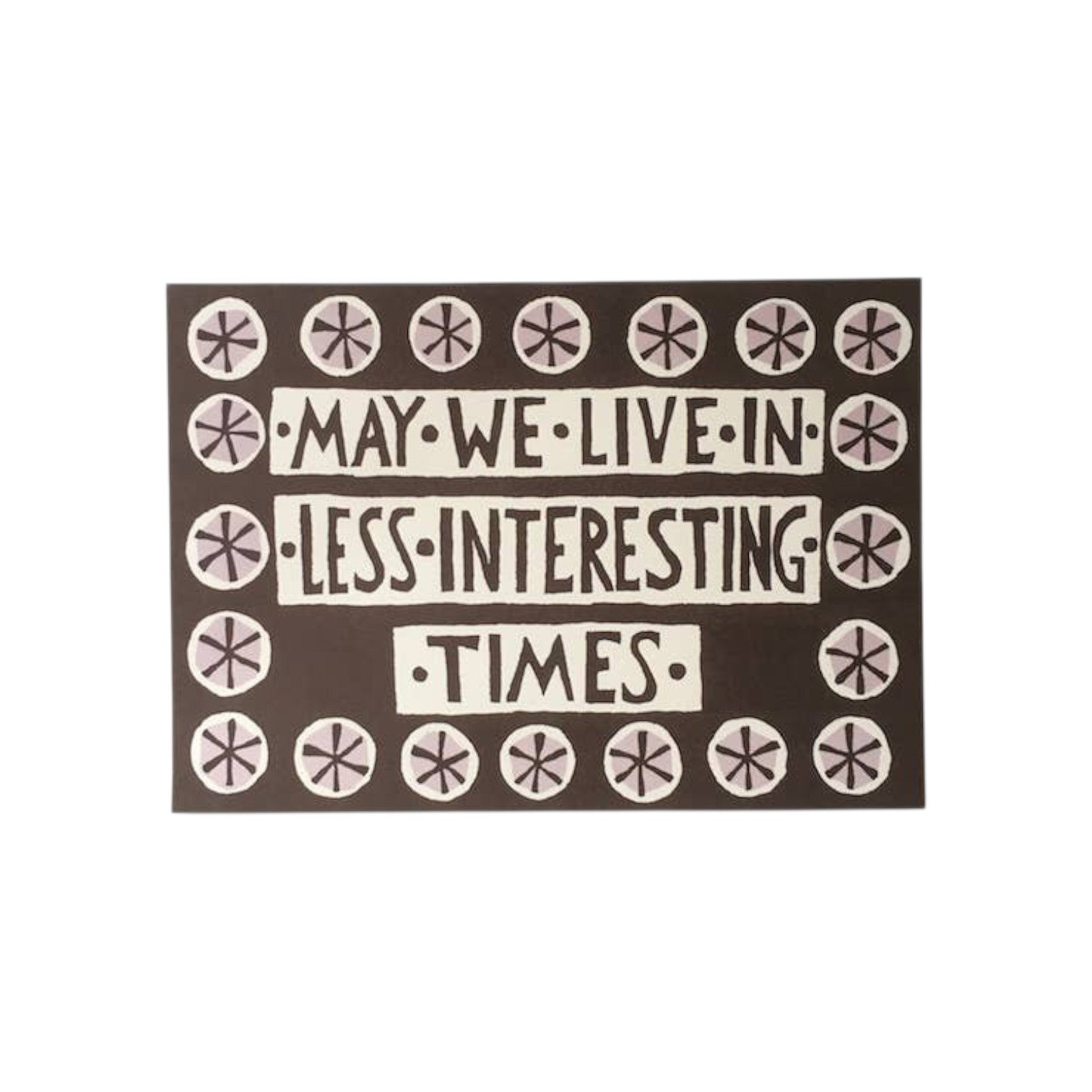The Tiny Finch blank greeting card featuring the text May We Live In Less Interesting Times in a dark brown design.